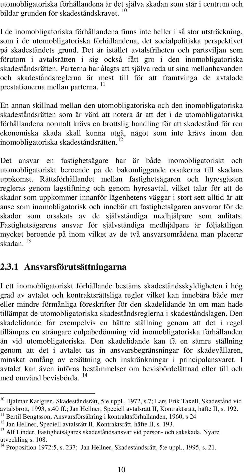 Det är istället avtalsfriheten och partsviljan som förutom i avtalsrätten i sig också fått gro i den inomobligatoriska skadeståndsrätten.