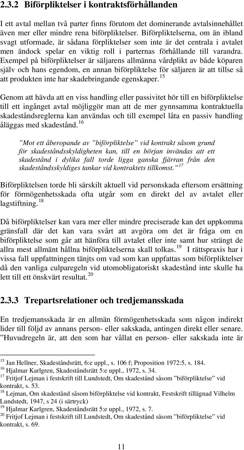 Exempel på biförpliktelser är säljarens allmänna vårdplikt av både köparen själv och hans egendom, en annan biförpliktelse för säljaren är att tillse så att produkten inte har skadebringande
