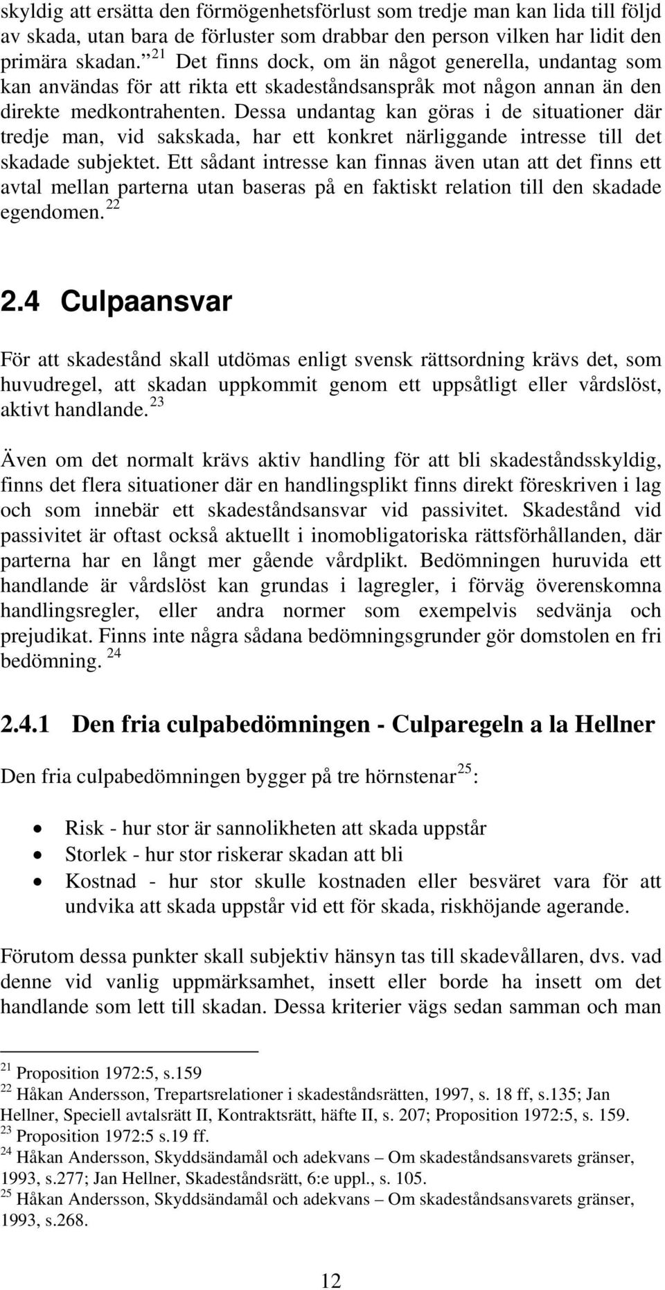 Dessa undantag kan göras i de situationer där tredje man, vid sakskada, har ett konkret närliggande intresse till det skadade subjektet.