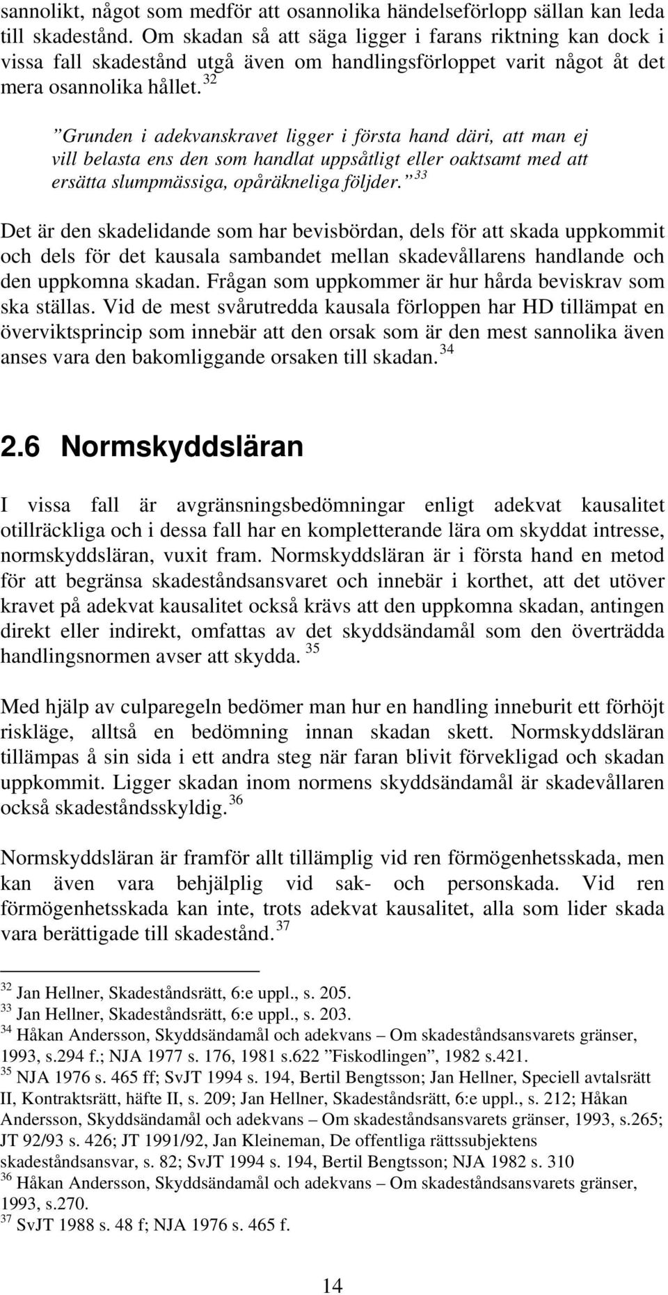32 Grunden i adekvanskravet ligger i första hand däri, att man ej vill belasta ens den som handlat uppsåtligt eller oaktsamt med att ersätta slumpmässiga, opåräkneliga följder.