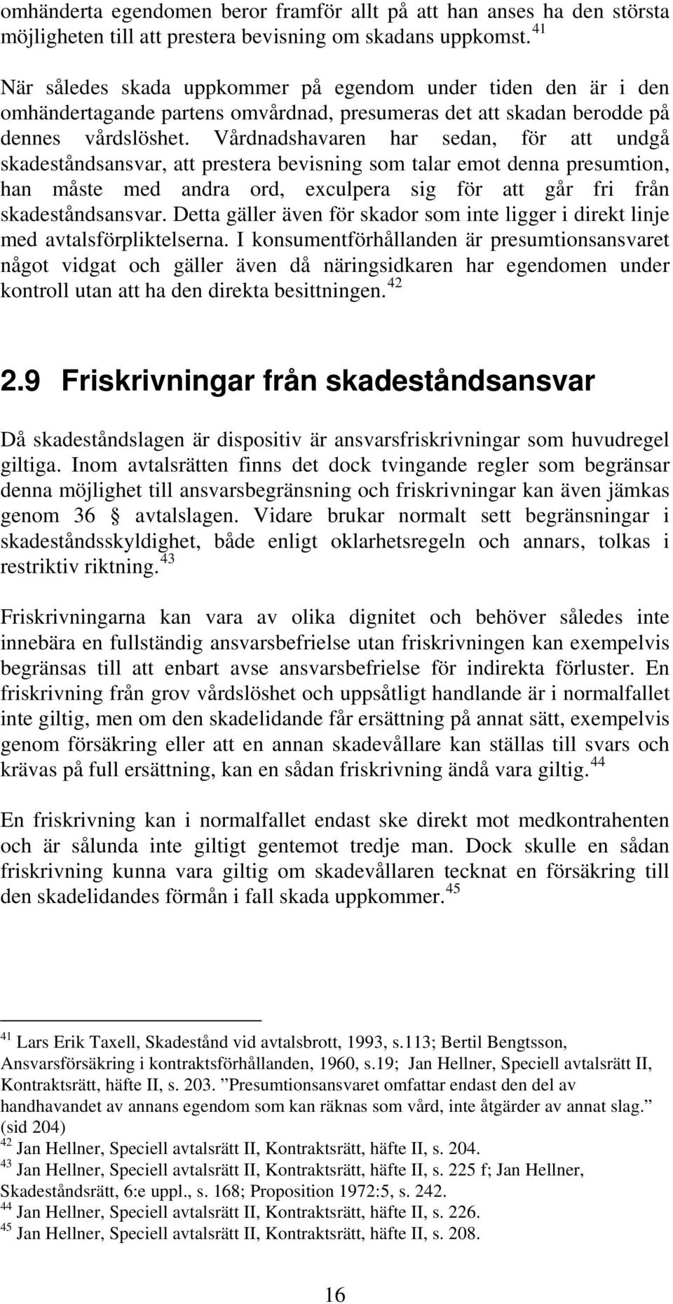 Vårdnadshavaren har sedan, för att undgå skadeståndsansvar, att prestera bevisning som talar emot denna presumtion, han måste med andra ord, exculpera sig för att går fri från skadeståndsansvar.