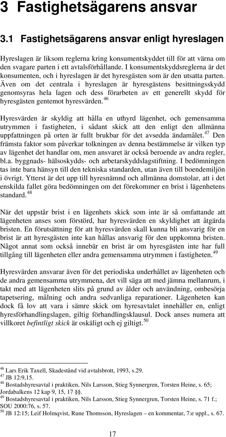 Även om det centrala i hyreslagen är hyresgästens besittningsskydd genomsyras hela lagen och dess förarbeten av ett generellt skydd för hyresgästen gentemot hyresvärden.