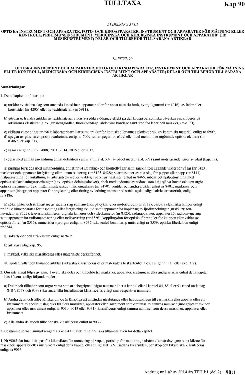 ELLER KONTROLL, MEDICINSKA OCH KIRURGISKA INSTRUMENT OCH APPARATER; DELAR OCH TILLBEHÖR TILL SÅDANA ARTIKLAR Anmärkningar 1. Detta kapitel omfattar inte 1.