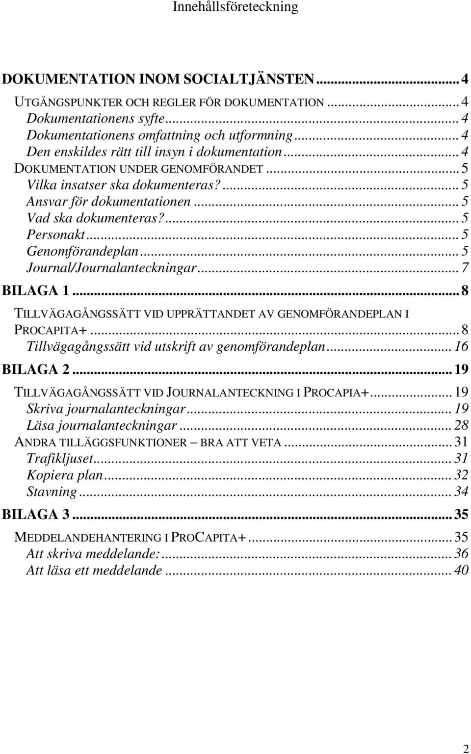 .. 5 Genomförandeplan... 5 Journal/Journalanteckningar... 7 BILAGA 1... 8 TILLVÄGAGÅNGSSÄTT VID UPPRÄTTANDET AV GENOMFÖRANDEPLAN I PROCAPITA+... 8 Tillvägagångssätt vid utskrift av genomförandeplan.