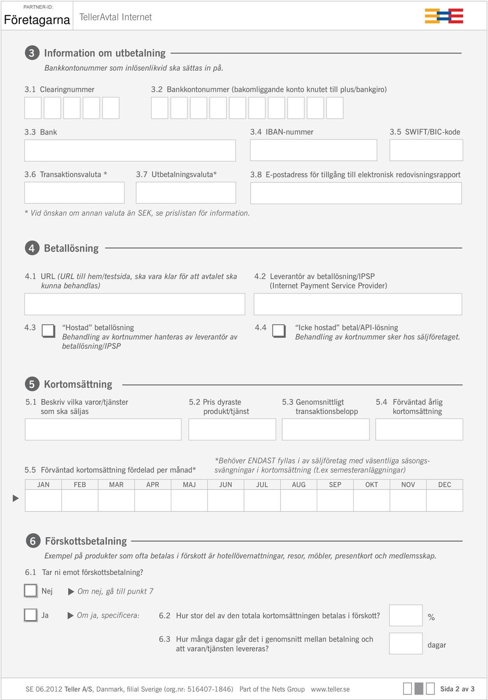 8 E-postadress för tillgång till elektronisk redovisningsrapport * Vid önskan om annan valuta än SEK, se prislistan för information. 4 Betallösning 4.