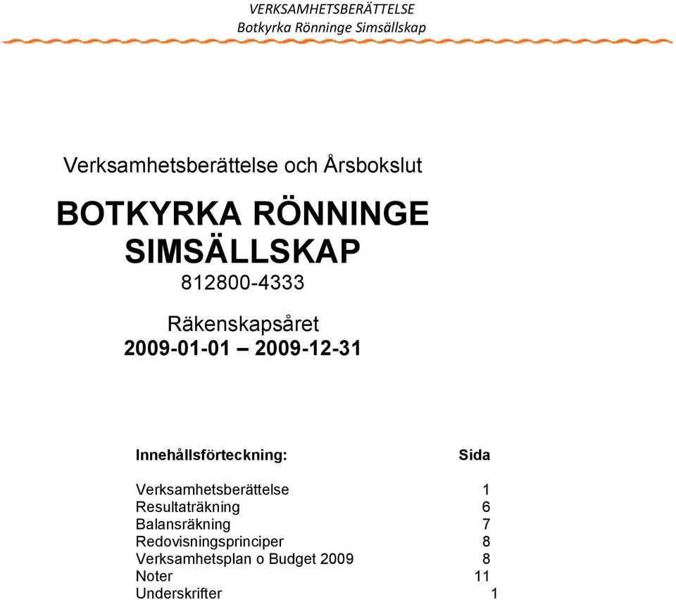 Sida Verksamhetsberättelse 1 Resultaträkning 6 Balansräkning 7