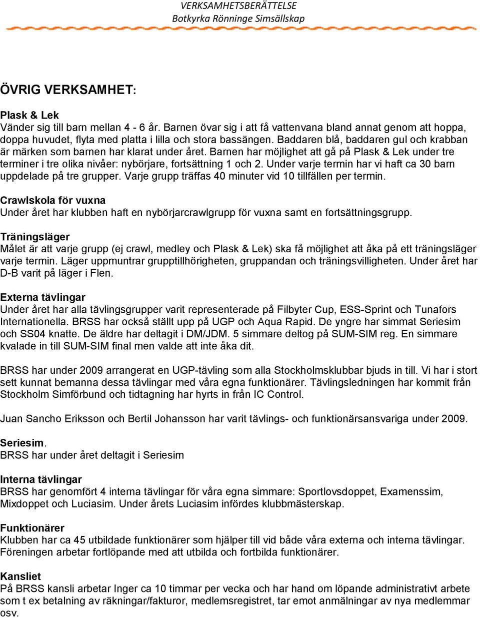 Under varje termin har vi haft ca 30 barn uppdelade på tre grupper. Varje grupp träffas 40 minuter vid 10 tillfällen per termin.