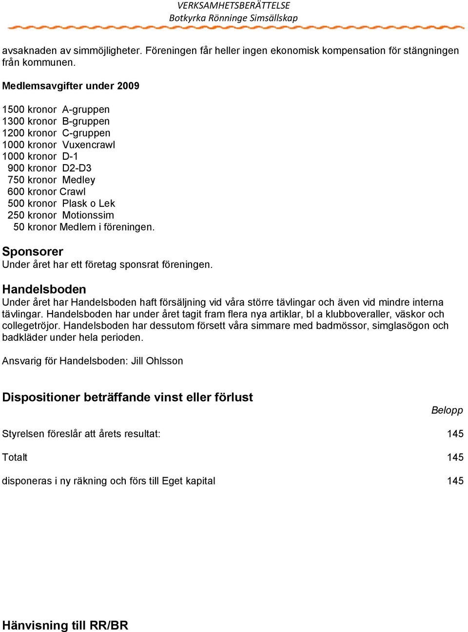 Plask o Lek 250 kronor Motionssim 50 kronor Medlem i föreningen. Sponsorer Under året har ett företag sponsrat föreningen.