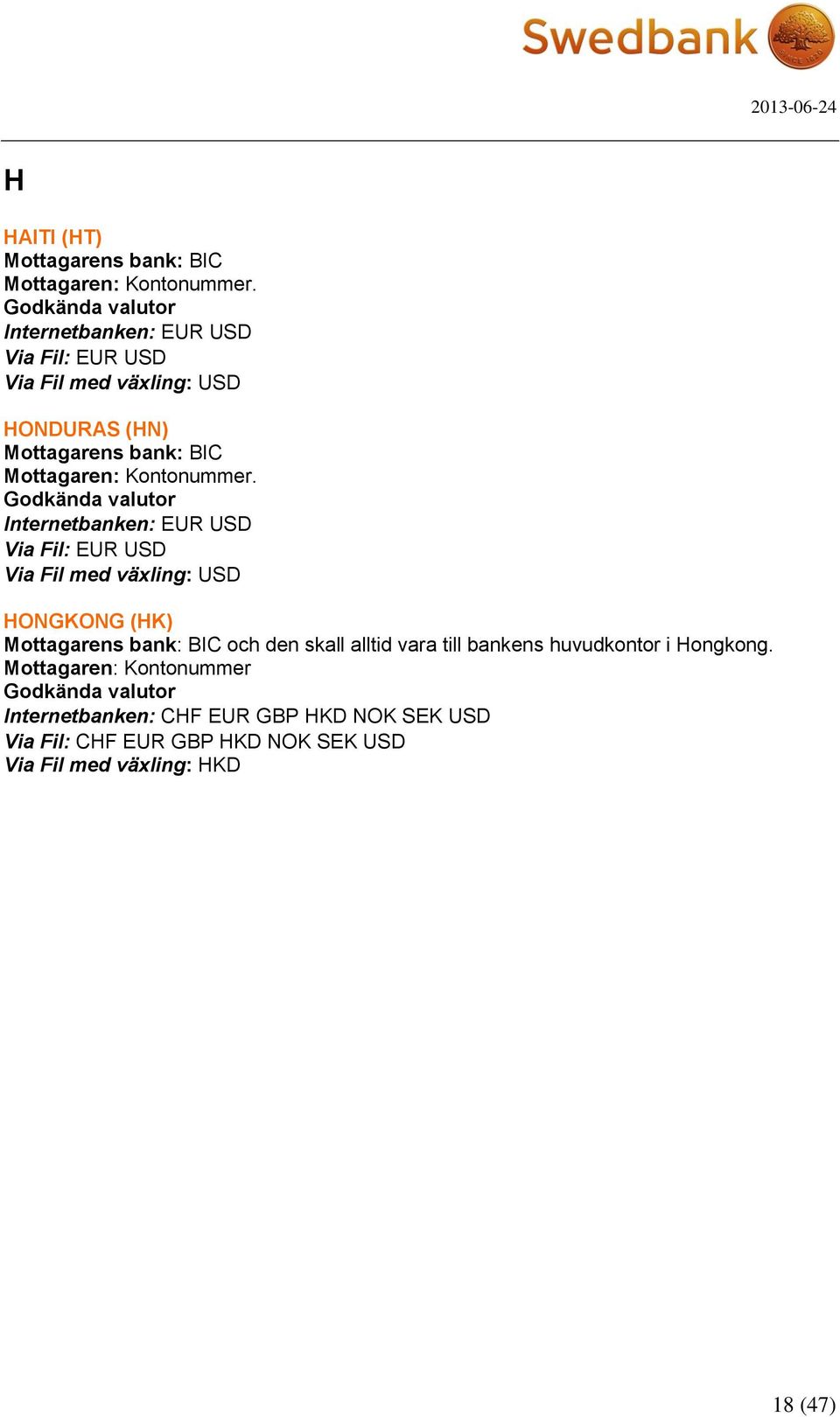Internetbanken: CHF EUR GBP HKD NOK SEK USD Via Fil: