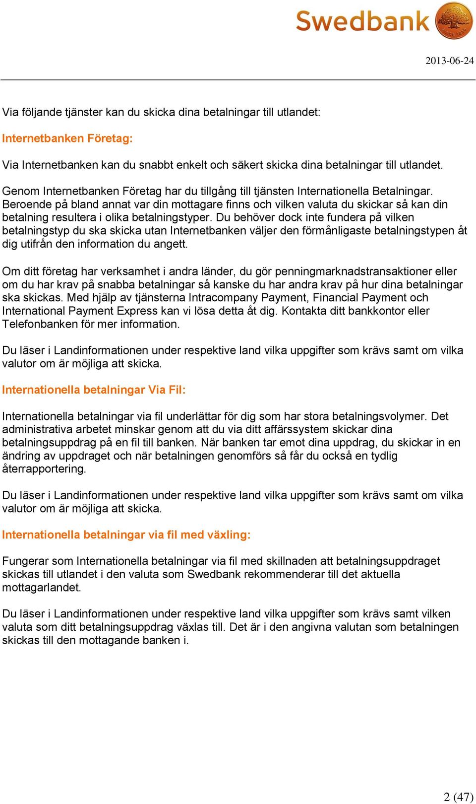 Beroende på bland annat var din mottagare finns och vilken valuta du skickar så kan din betalning resultera i olika betalningstyper.