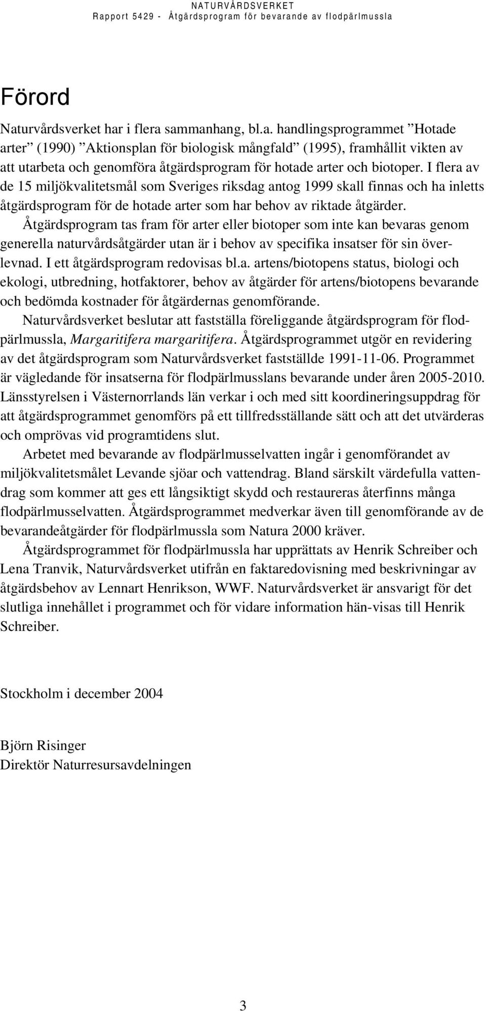 Åtgärdsprogram tas fram för arter eller biotoper som inte kan bevaras genom generella naturvårdsåtgärder utan är i behov av specifika insatser för sin överlevnad. I ett åtgärdsprogram redovisas bl.a. artens/biotopens status, biologi och ekologi, utbredning, hotfaktorer, behov av åtgärder för artens/biotopens bevarande och bedömda kostnader för åtgärdernas genomförande.