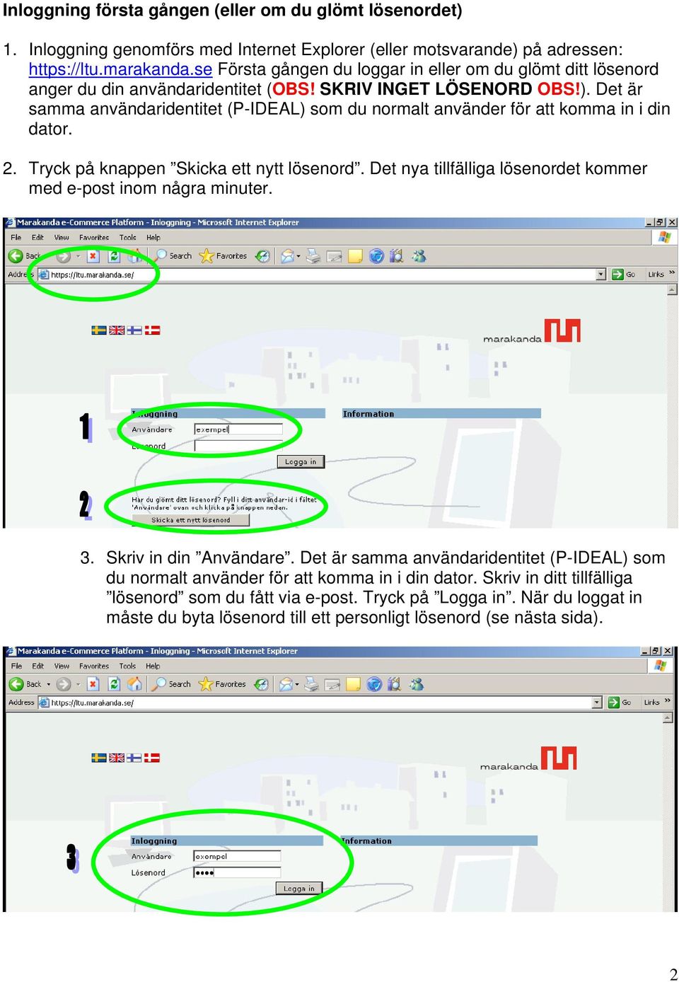 Det är samma användaridentitet (P-IDEAL) som du normalt använder för att komma in i din dator. 2. Tryck på knappen Skicka ett nytt lösenord.