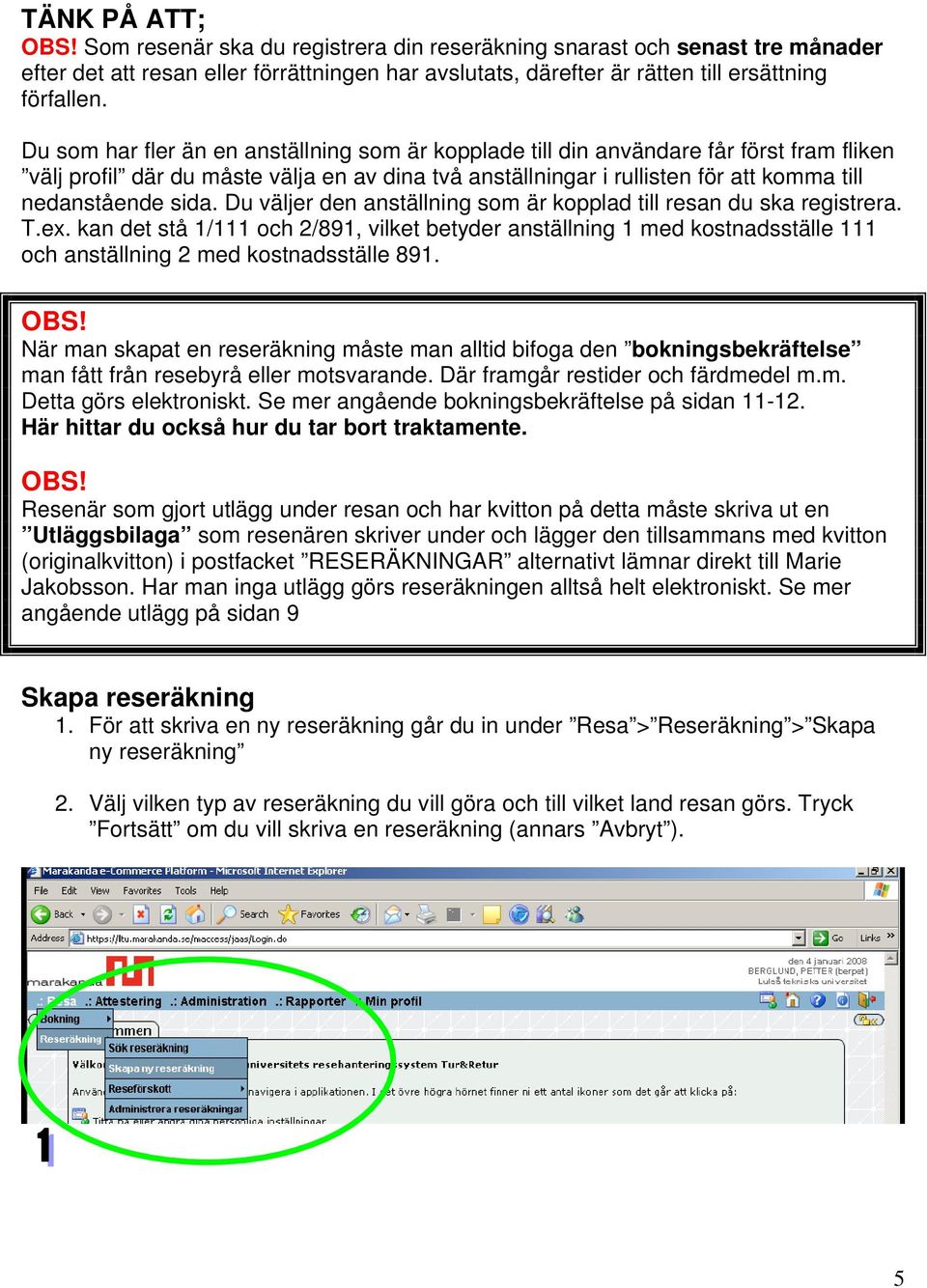 Du väljer den anställning som är kopplad till resan du ska registrera. T.ex. kan det stå 1/111 och 2/891, vilket betyder anställning 1 med kostnadsställe 111 och anställning 2 med kostnadsställe 891.