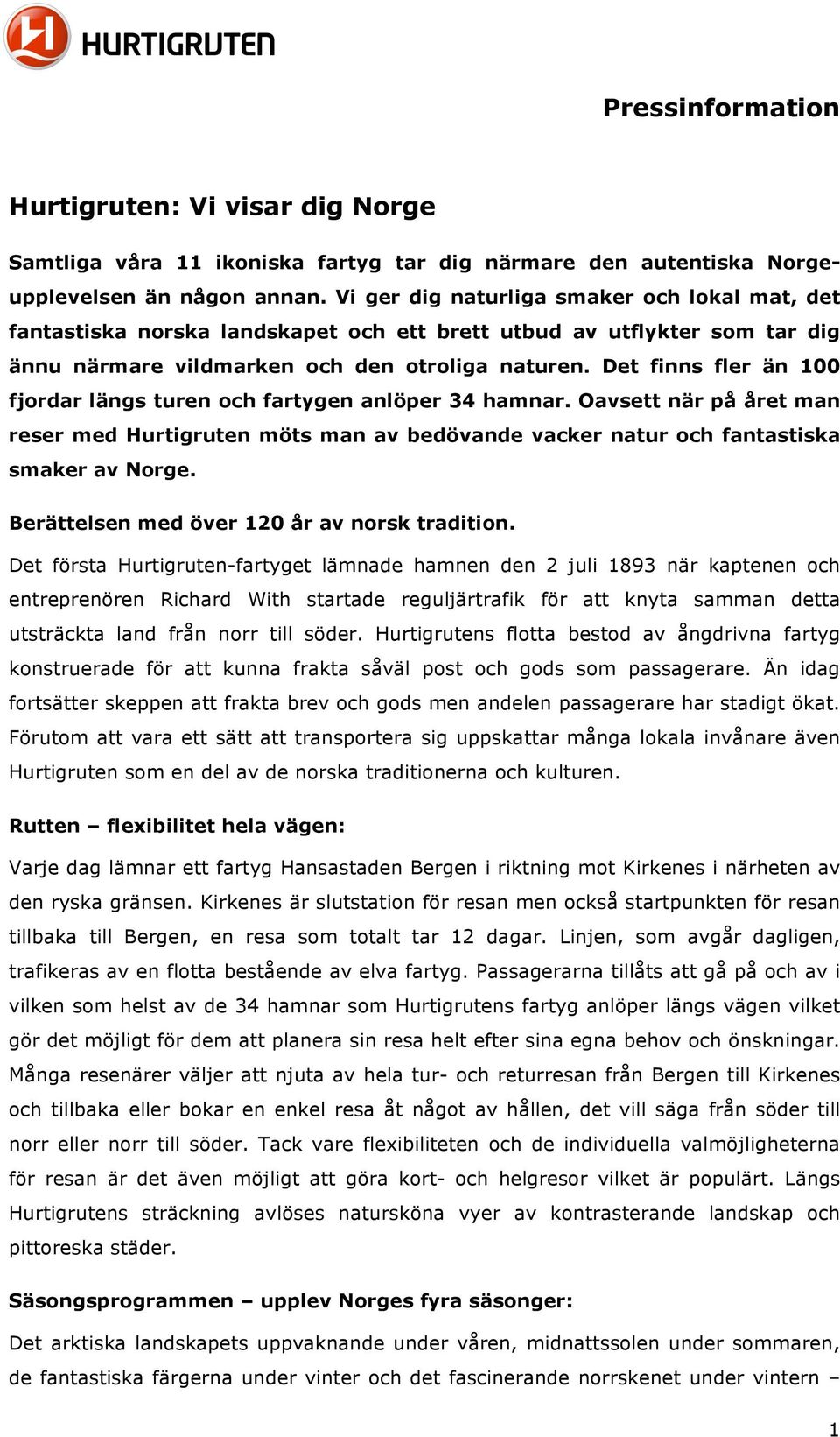 Det finns fler än 100 fjordar längs turen och fartygen anlöper 34 hamnar. Oavsett när på året man reser med Hurtigruten möts man av bedövande vacker natur och fantastiska smaker av Norge.