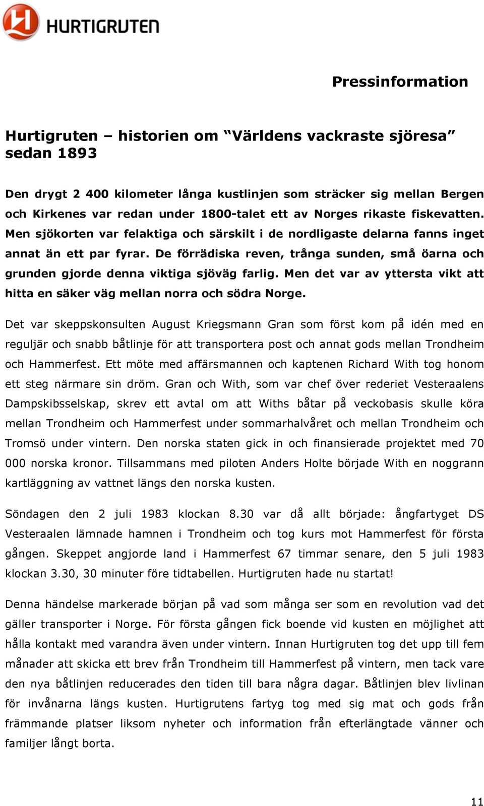 De förrädiska reven, trånga sunden, små öarna och grunden gjorde denna viktiga sjöväg farlig. Men det var av yttersta vikt att hitta en säker väg mellan norra och södra Norge.