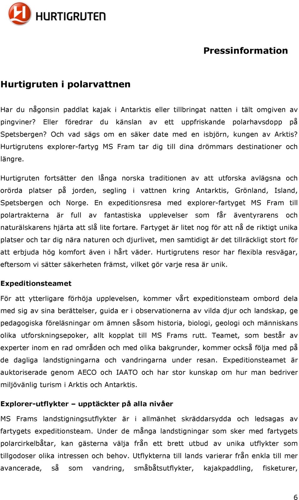 Hurtigrutens explorer-fartyg MS Fram tar dig till dina drömmars destinationer och längre.