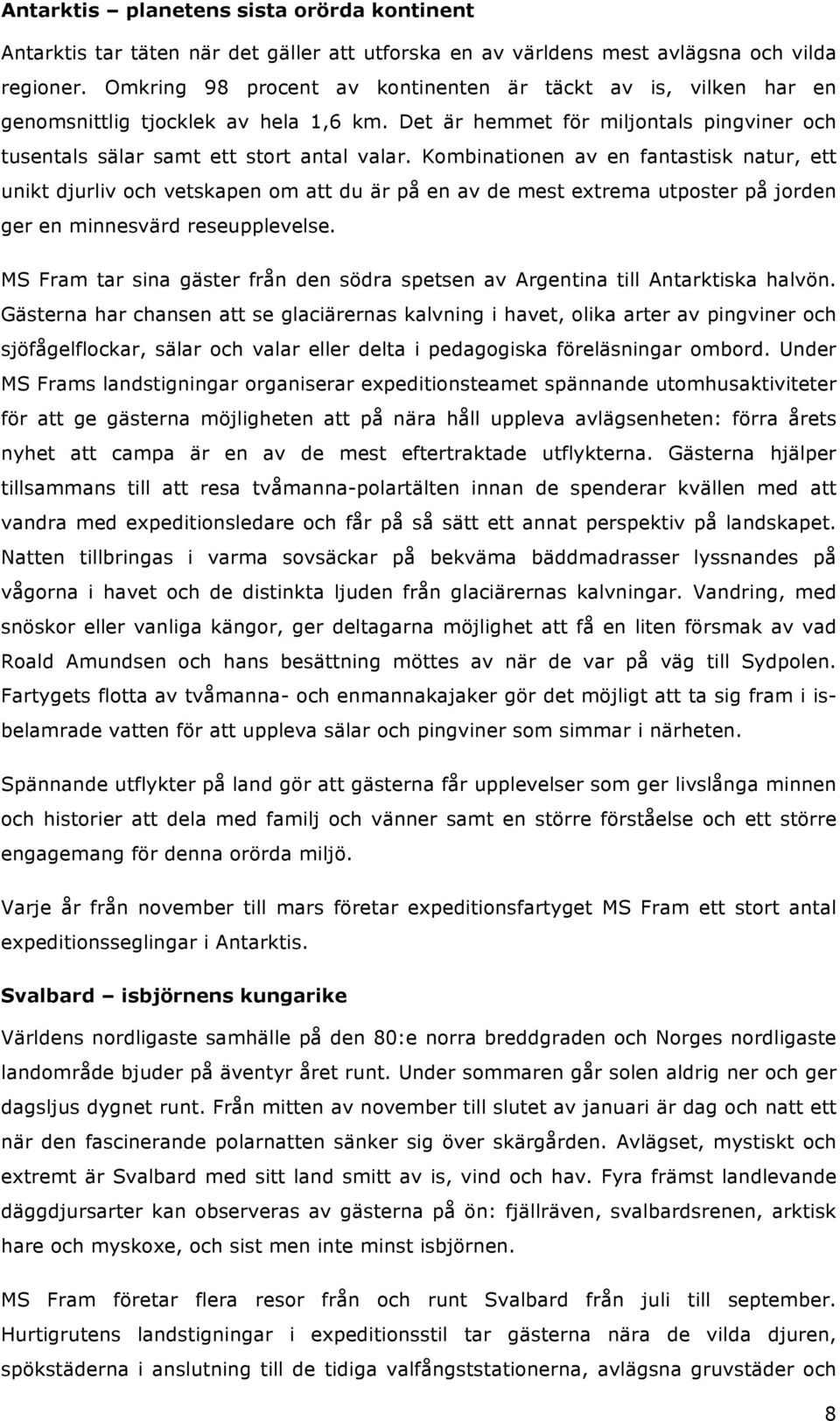 Kombinationen av en fantastisk natur, ett unikt djurliv och vetskapen om att du är på en av de mest extrema utposter på jorden ger en minnesvärd reseupplevelse.