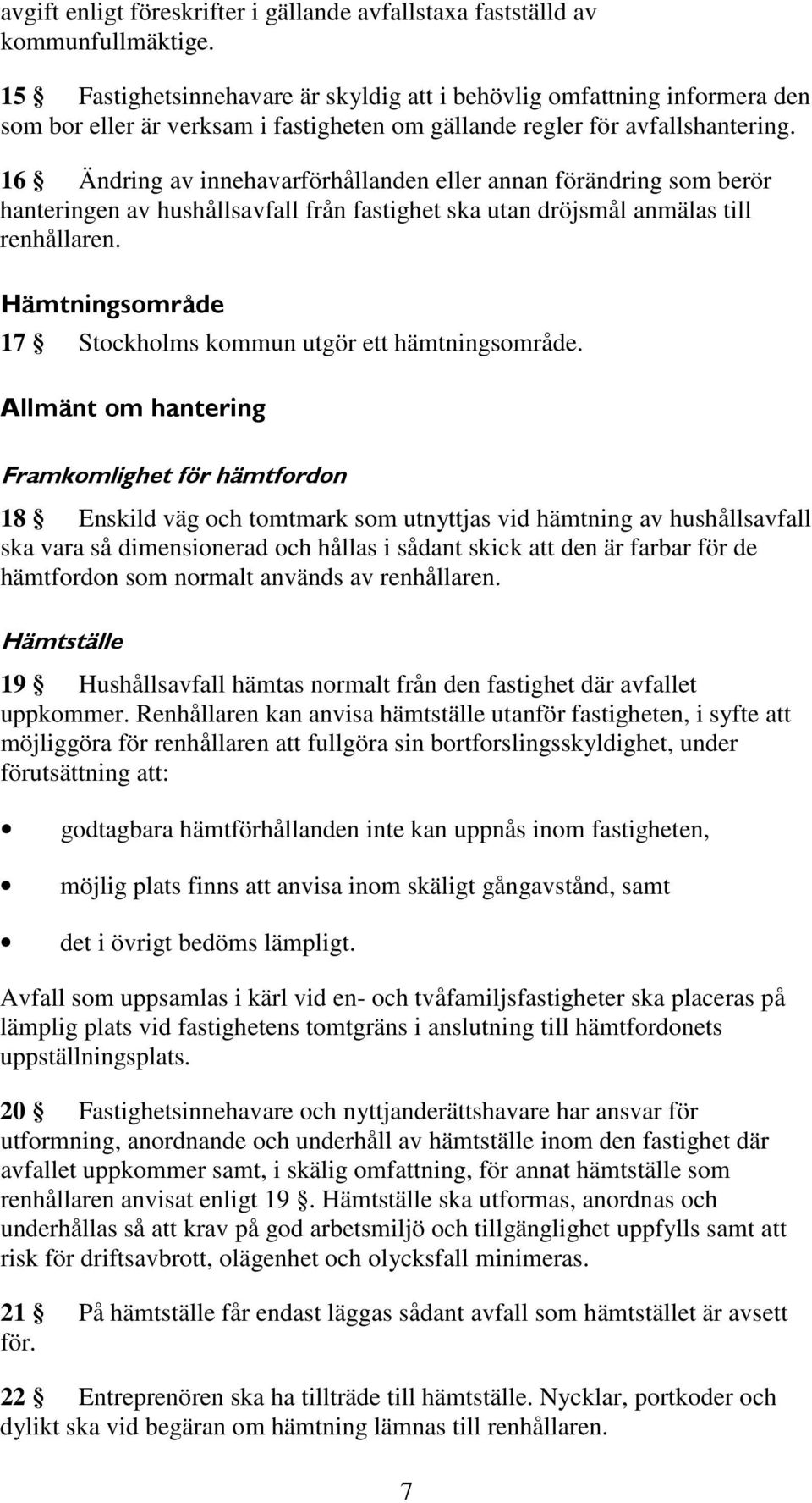 16 Ändring av innehavarförhållanden eller annan förändring som berör hanteringen av hushållsavfall från fastighet ska utan dröjsmål anmälas till renhållaren.