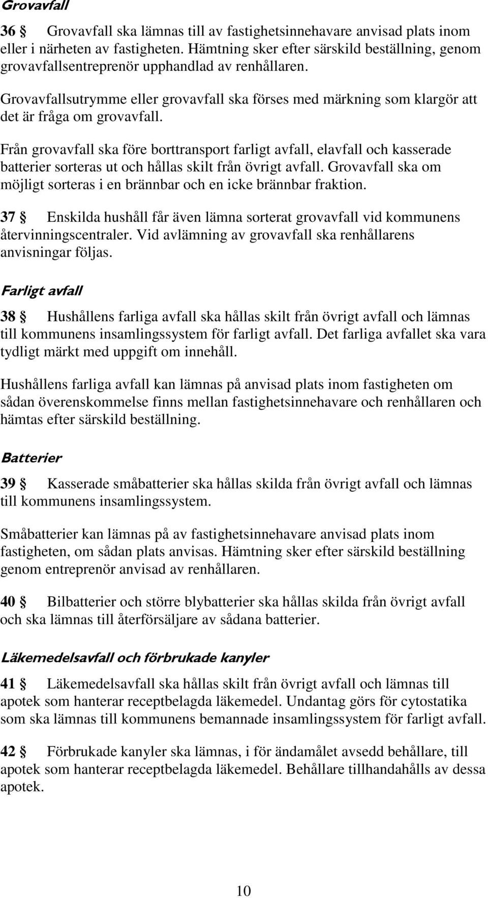 Grovavfallsutrymme eller grovavfall ska förses med märkning som klargör att det är fråga om grovavfall.