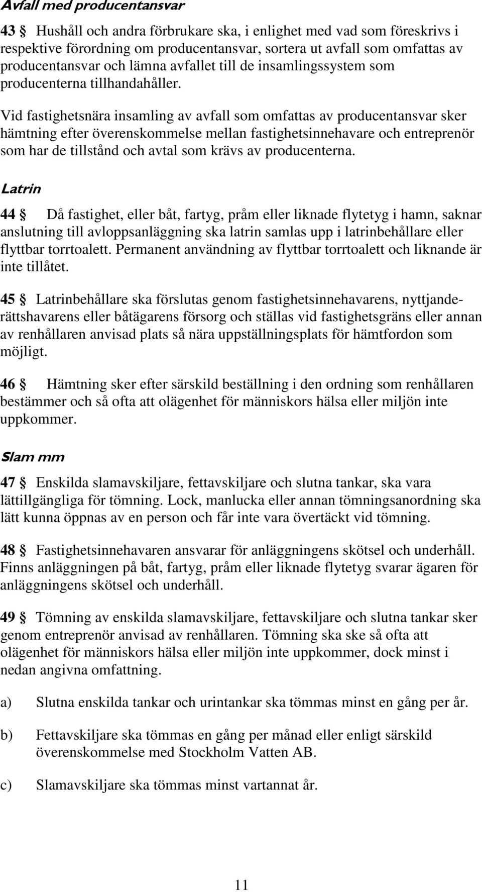 Vid fastighetsnära insamling av avfall som omfattas av producentansvar sker hämtning efter överenskommelse mellan fastighetsinnehavare och entreprenör som har de tillstånd och avtal som krävs av