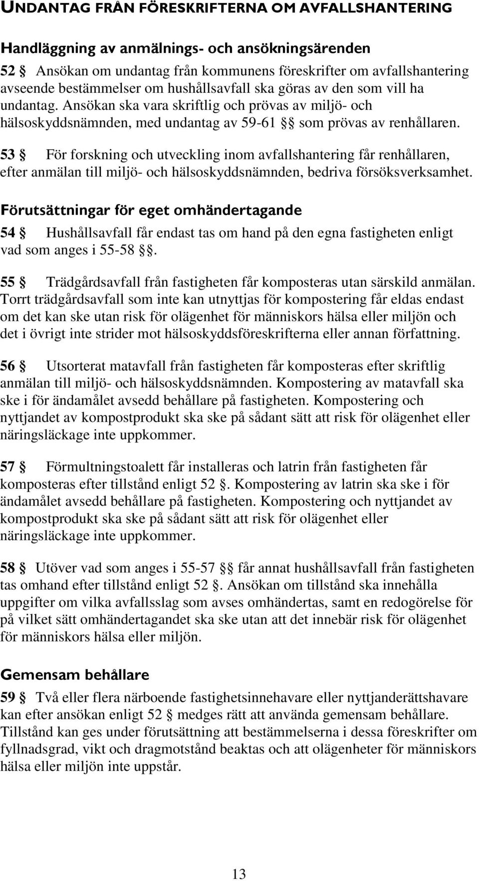 53 För forskning och utveckling inom avfallshantering får renhållaren, efter anmälan till miljö- och hälsoskyddsnämnden, bedriva försöksverksamhet.