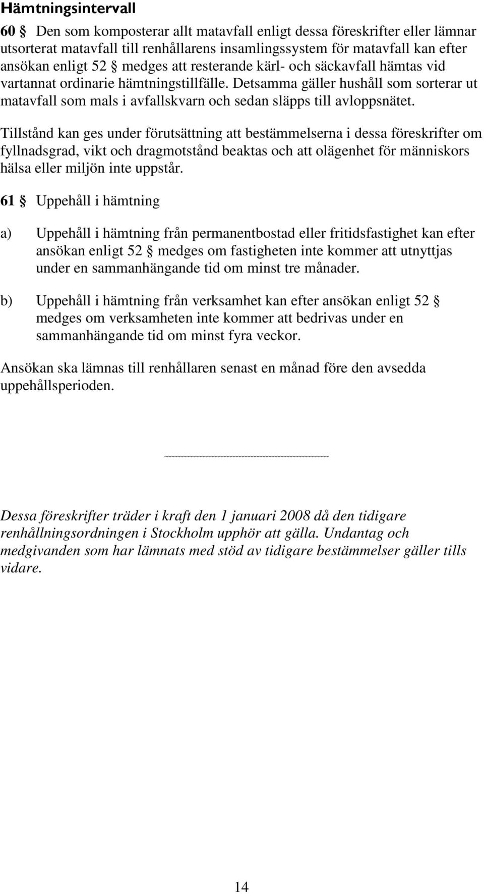 Detsamma gäller hushåll som sorterar ut matavfall som mals i avfallskvarn och sedan släpps till avloppsnätet.