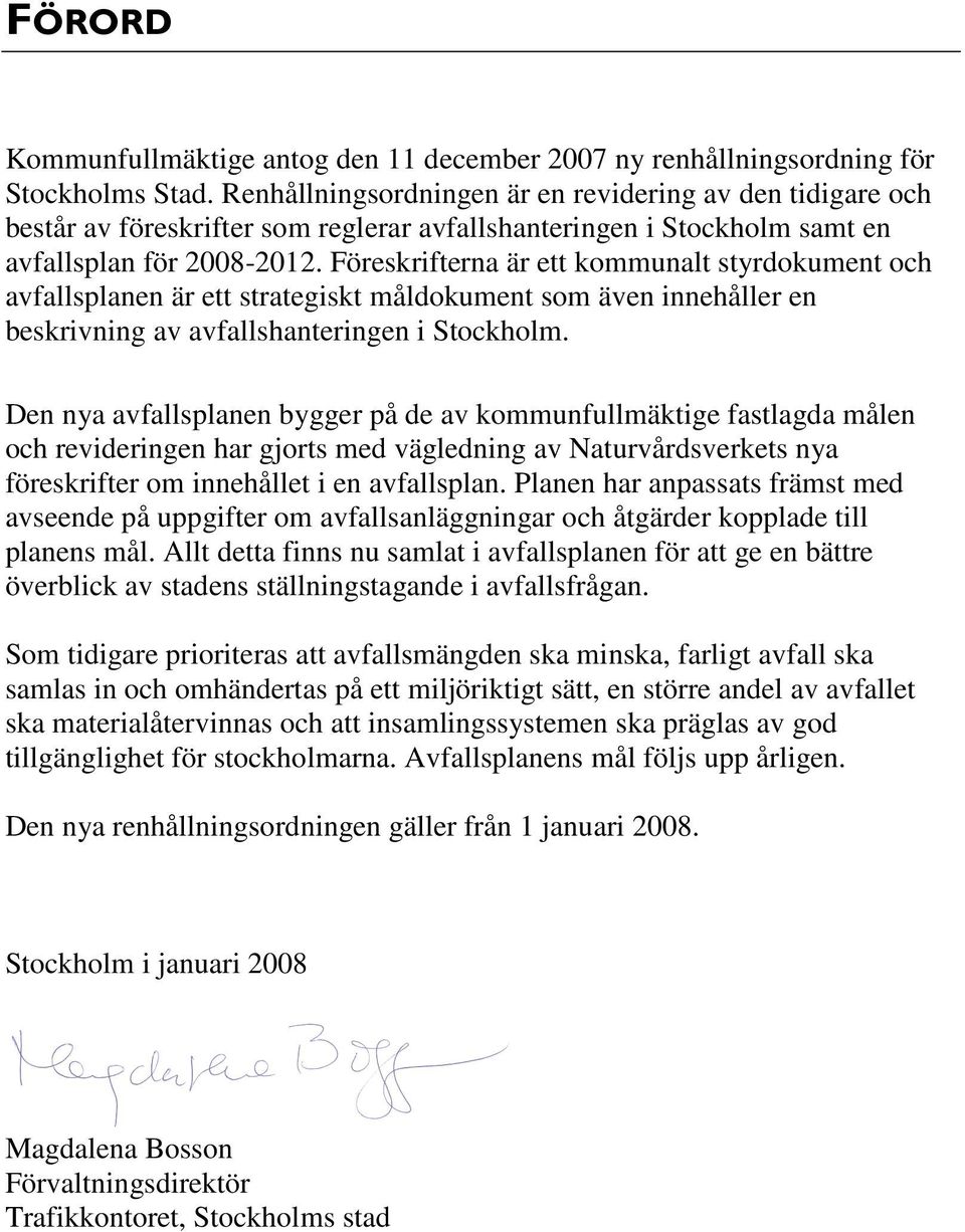 Föreskrifterna är ett kommunalt styrdokument och avfallsplanen är ett strategiskt måldokument som även innehåller en beskrivning av avfallshanteringen i Stockholm.