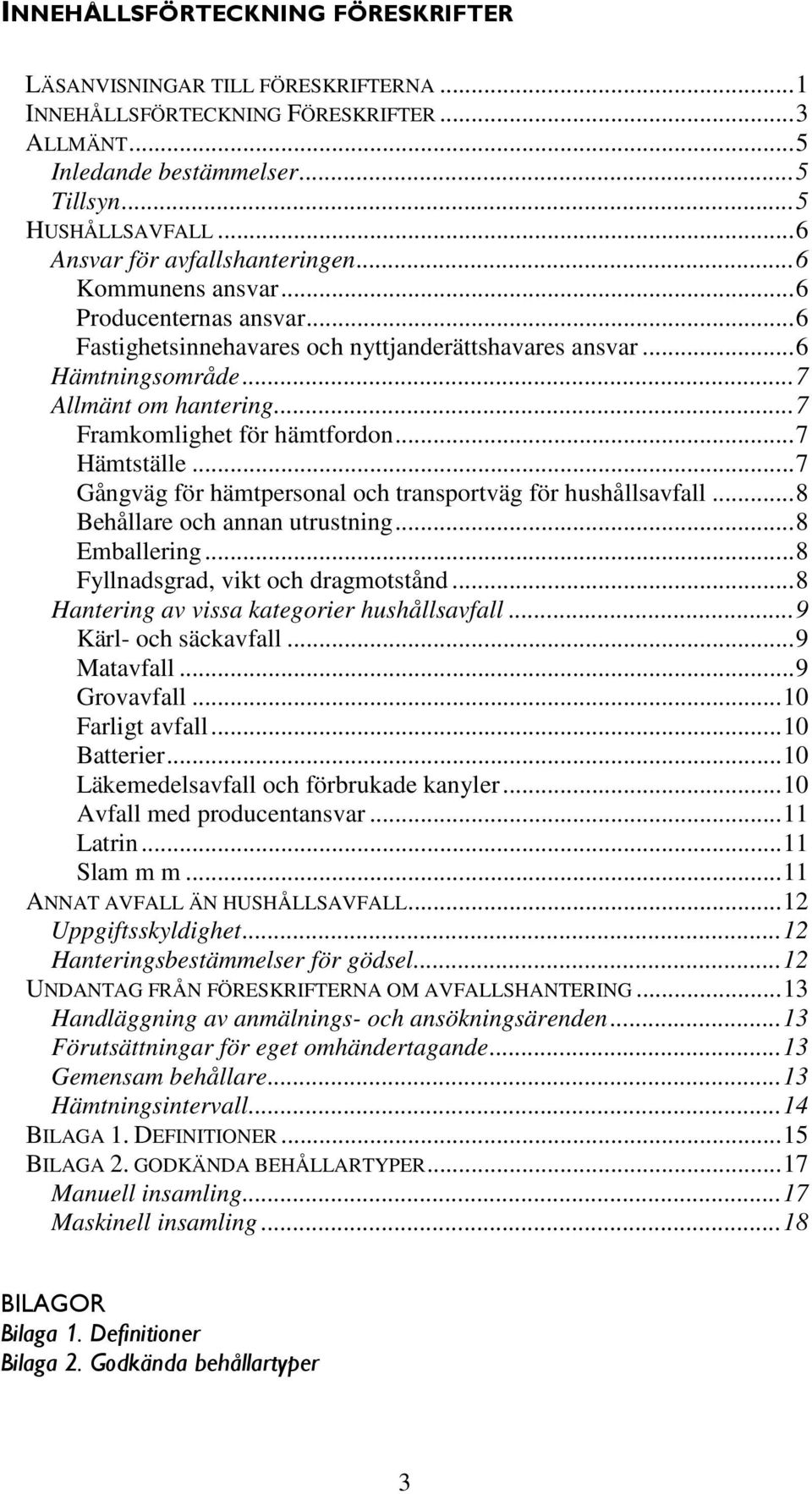 ..7 Framkomlighet för hämtfordon...7 Hämtställe...7 Gångväg för hämtpersonal och transportväg för hushållsavfall...8 Behållare och annan utrustning...8 Emballering.