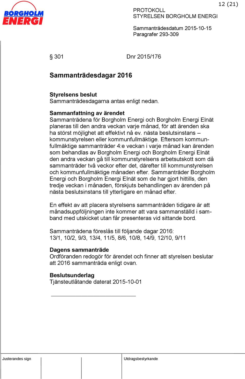 nästa beslutsinstans kommunstyrelsen eller kommunfullmäktige.