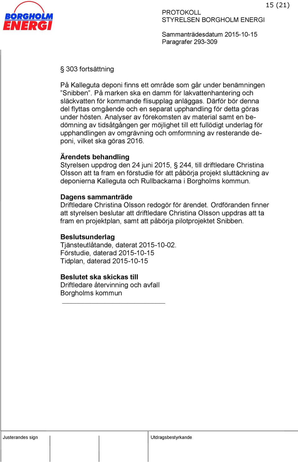 Analyser av förekomsten av material samt en bedömning av tidsåtgången ger möjlighet till ett fullödigt underlag för upphandlingen av omgrävning och omformning av resterande deponi, vilket ska göras