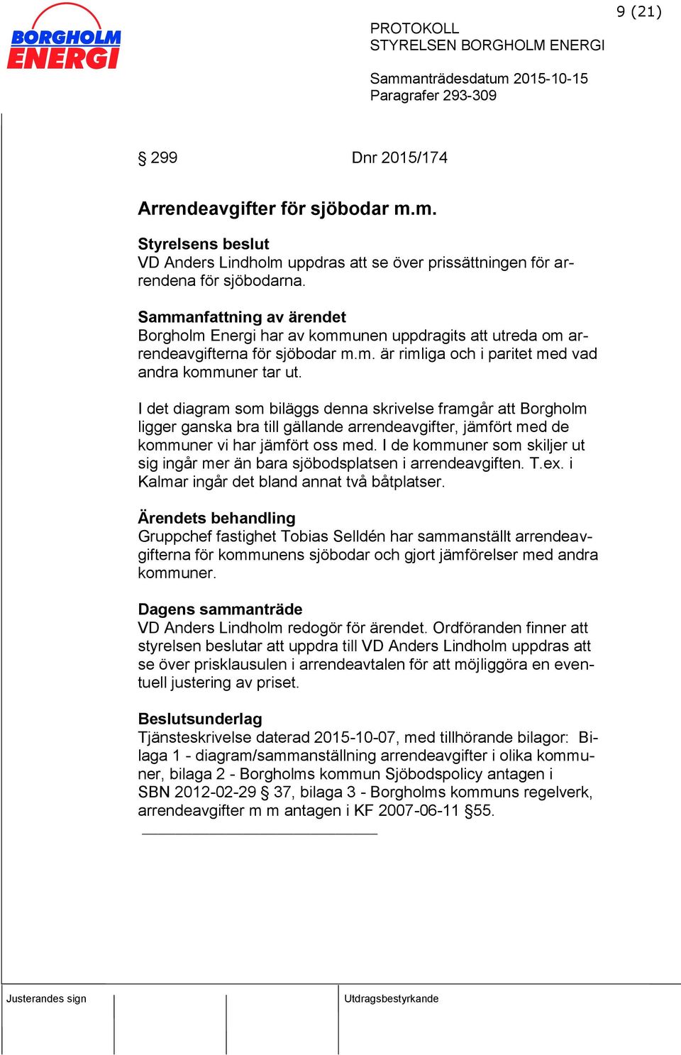 I det diagram som biläggs denna skrivelse framgår att Borgholm ligger ganska bra till gällande arrendeavgifter, jämfört med de kommuner vi har jämfört oss med.