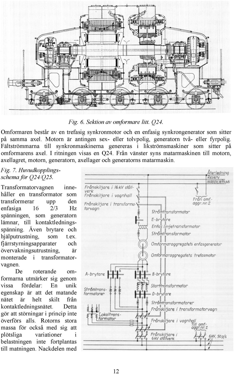 Från vänster syns matarmaskinen till motorn, axellagret, motorn, generatorn, axellager och generatorns matarmaskin. Fig. 7. Huvudkopplingsschema för Q24/Q25.
