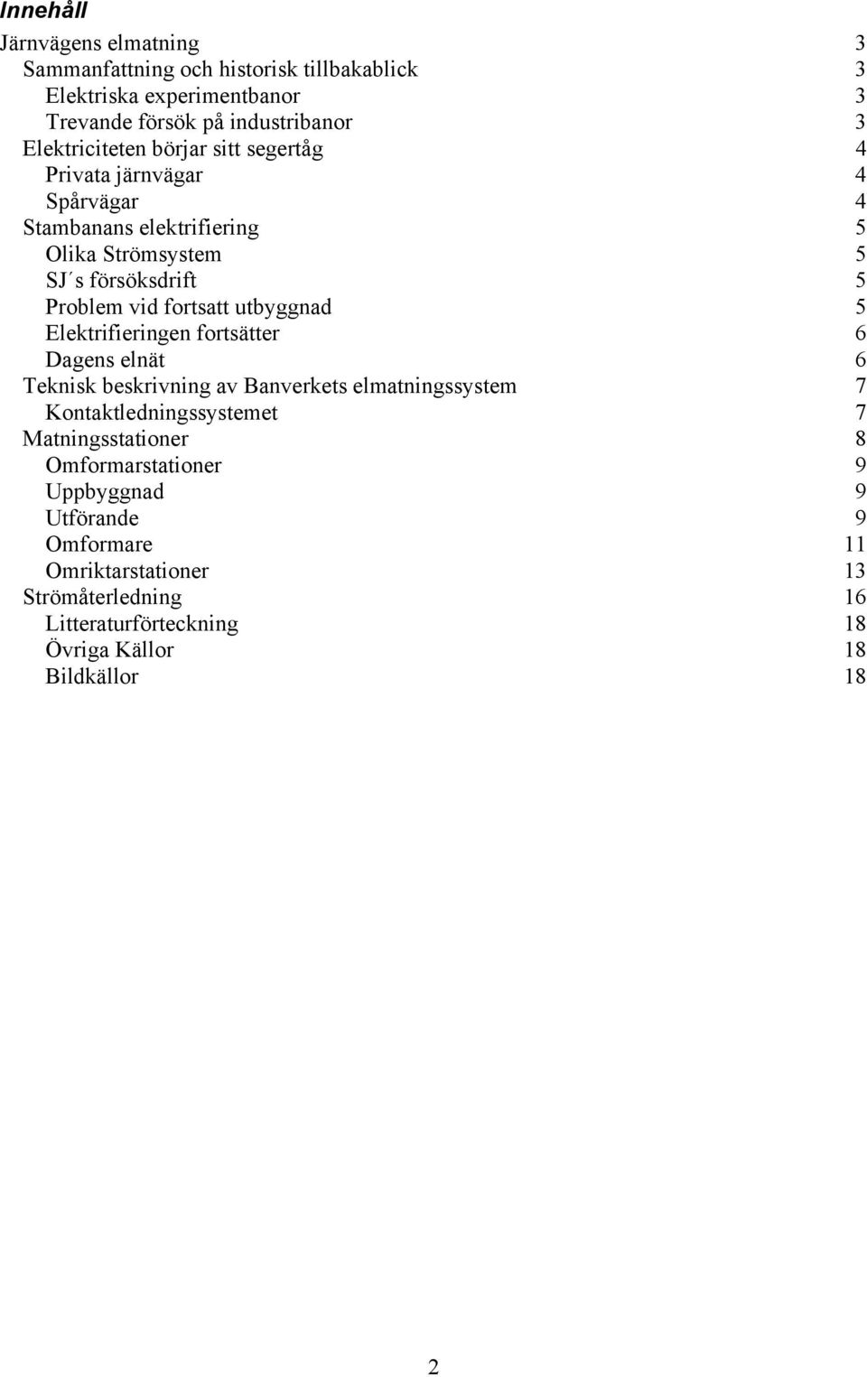 fortsatt utbyggnad 5 Elektrifieringen fortsätter 6 Dagens elnät 6 Teknisk beskrivning av Banverkets elmatningssystem 7 Kontaktledningssystemet 7