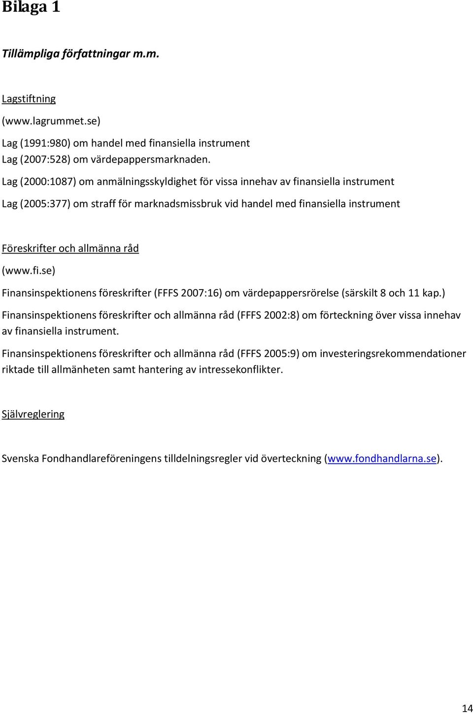 (www.fi.se) Finansinspektionens föreskrifter (FFFS 2007:16) om värdepappersrörelse (särskilt 8 och 11 kap.