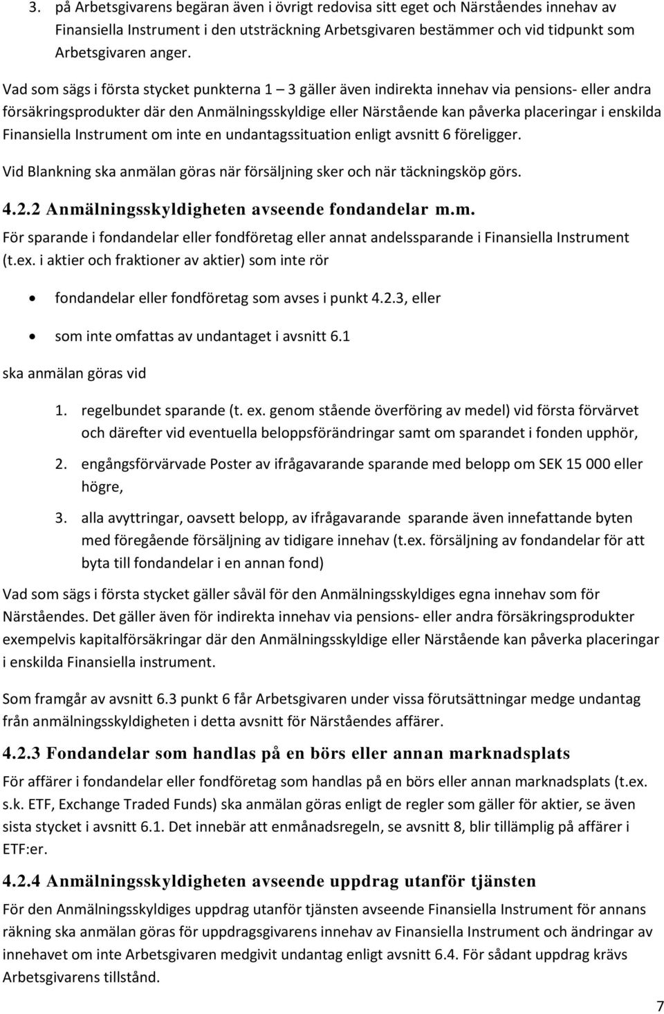 Finansiella Instrument om inte en undantagssituation enligt avsnitt 6 föreligger. Vid Blankning ska anmälan göras när försäljning sker och när täckningsköp görs. 4.2.