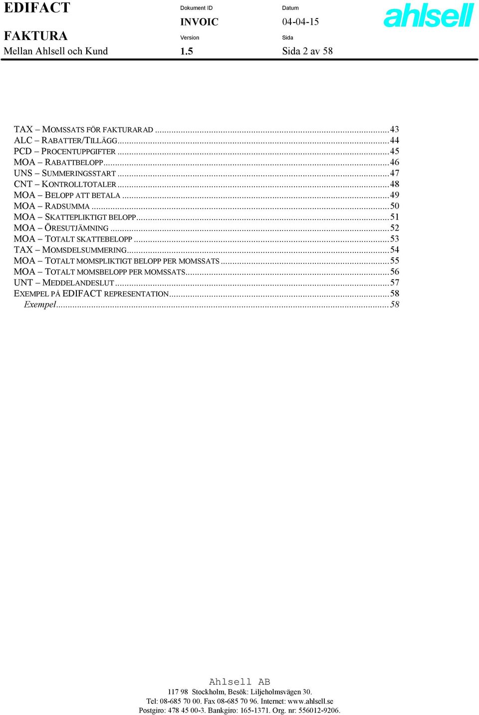 ..53 TAX MOMSDELSUMMERING...54 MOA TOTALT MOMSPLIKTIGT BELOPP PER MOMSSATS...55 MOA TOTALT MOMSBELOPP PER MOMSSATS...56 UNT MEDDELANDESLUT.