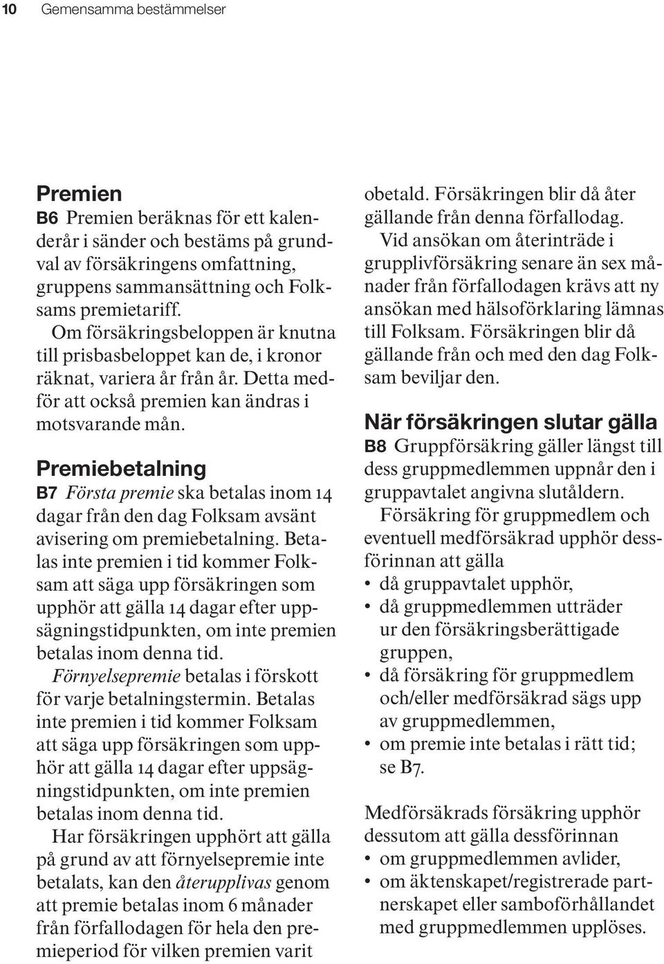 Premiebetalning B7 Första premie ska betalas inom 14 dagar från den dag Folksam avsänt avisering om premiebetalning.