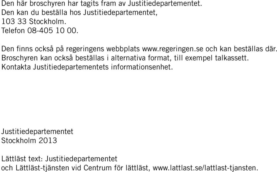 Broschyren kan också beställas i alternativa format, till exempel talkassett. Kontakta Justitiedepartementets informationsenhet.