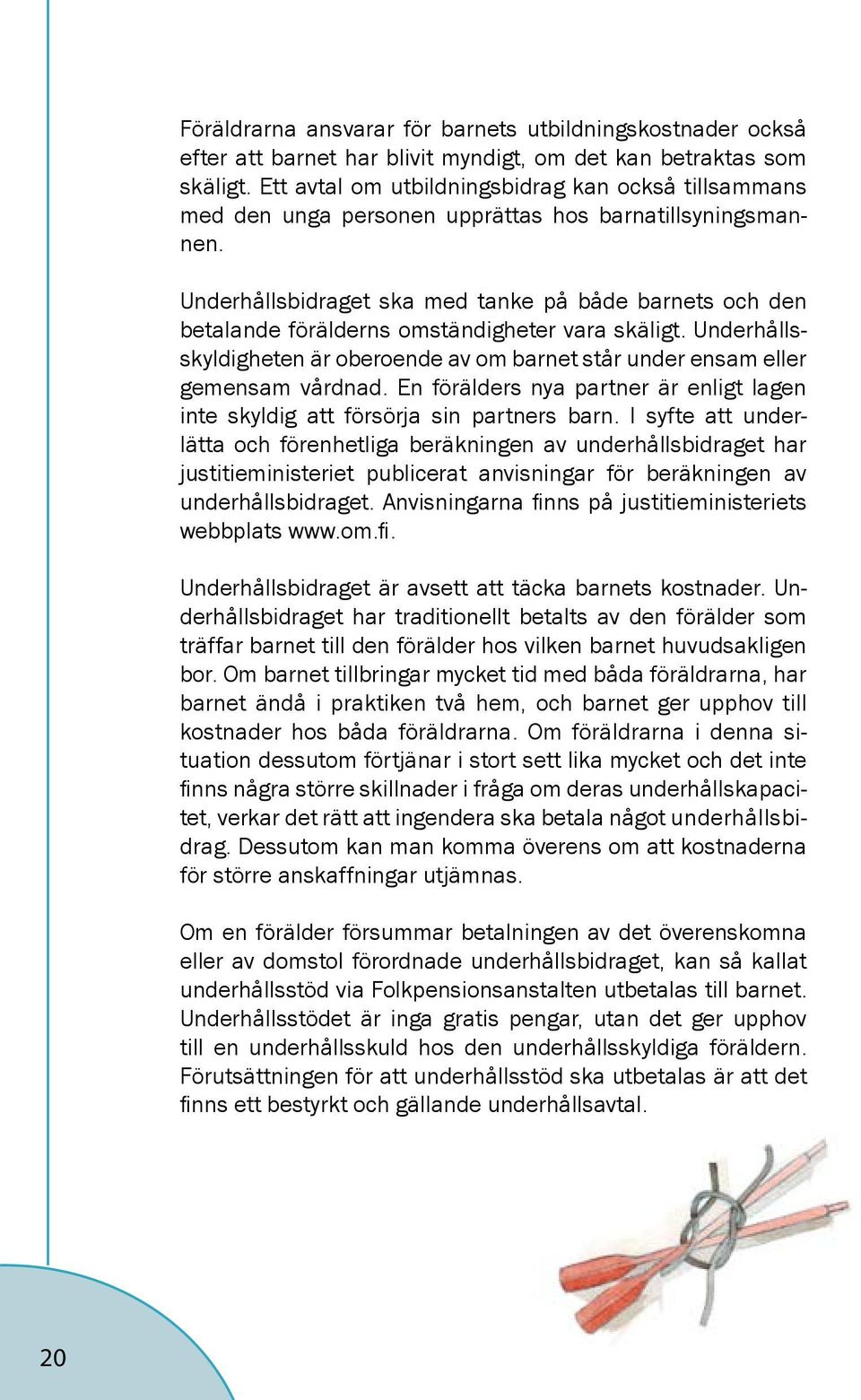 Underhållsbidraget ska med tanke på både barnets och den betalande förälderns omständigheter vara skäligt. Underhållsskyldigheten är oberoende av om barnet står under ensam eller gemensam vårdnad.