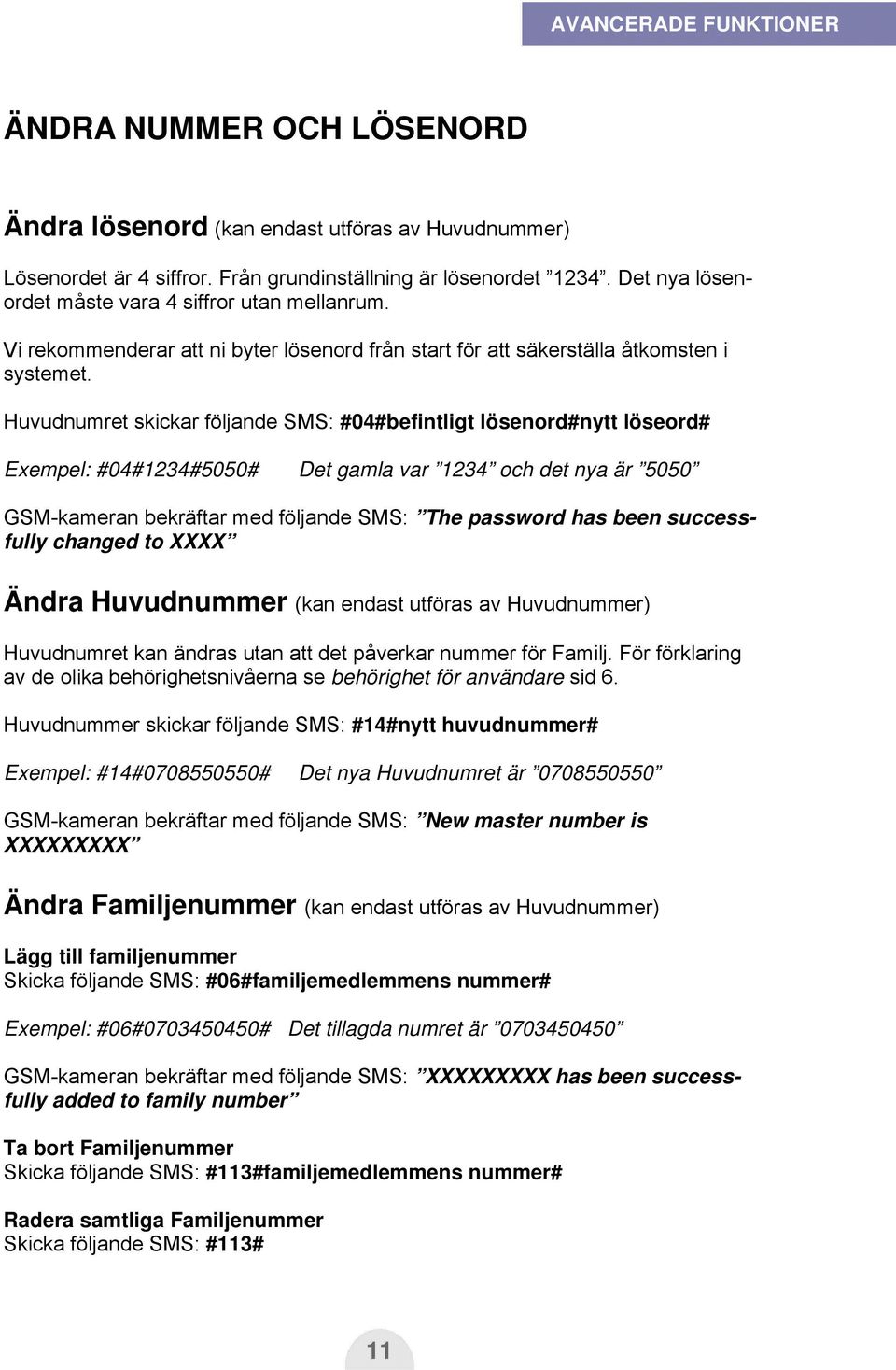 Huvudnumret skickar följande SMS: #04#befintligt lösenord#nytt löseord# Exempel: #04#1234#5050# Det gamla var 1234 och det nya är 5050 GSM-kameran bekräftar med följande SMS: The password has been