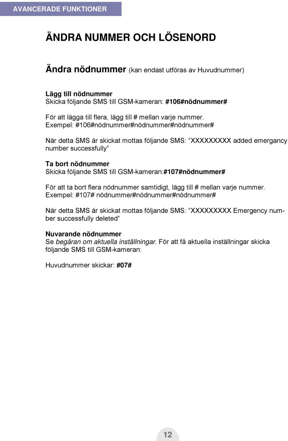 Exempel: #106#nödnummer#nödnummer#nödnummer# När detta SMS är skickat mottas följande SMS: XXXXXXXXX added emergancy number successfully Ta bort nödnummer Skicka följande SMS till