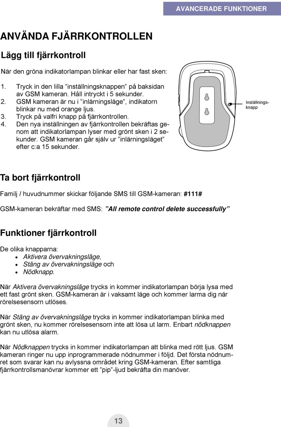 Den nya inställningen av fjärrkontrollen bekräftas genom att indikatorlampan lyser med grönt sken i 2 sekunder. GSM kameran går själv ur inlärningsläget efter c:a 15 sekunder.