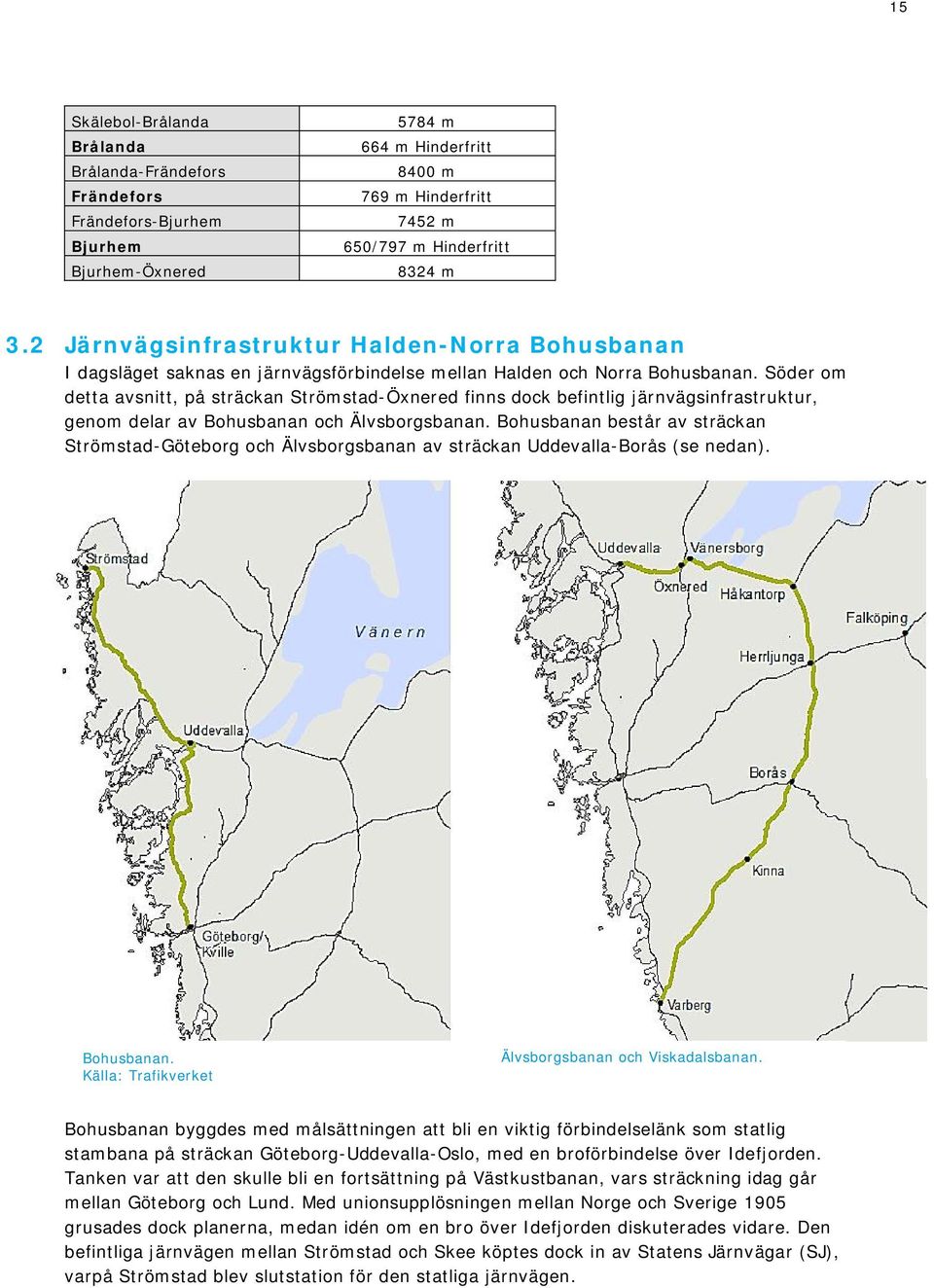 Söder om detta avsnitt, på sträckan Strömstad-Öxnered finns dock befintlig järnvägsinfrastruktur, genom delar av Bohusbanan och Älvsborgsbanan.