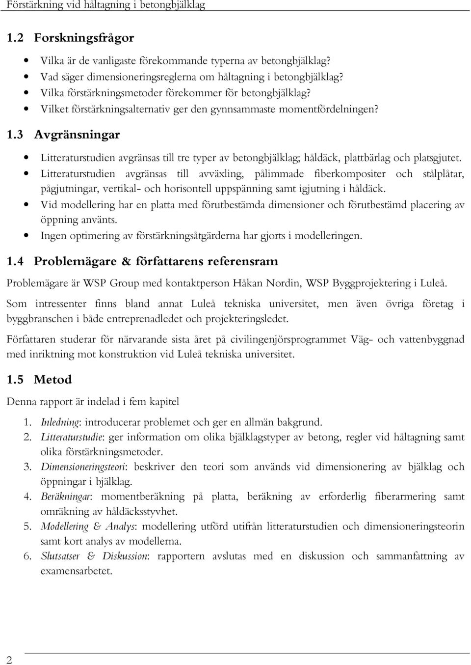 3 Avgränsningar Litteraturstudien avgränsas till tre typer av betongbjälklag; håldäck, plattbärlag och platsgjutet.