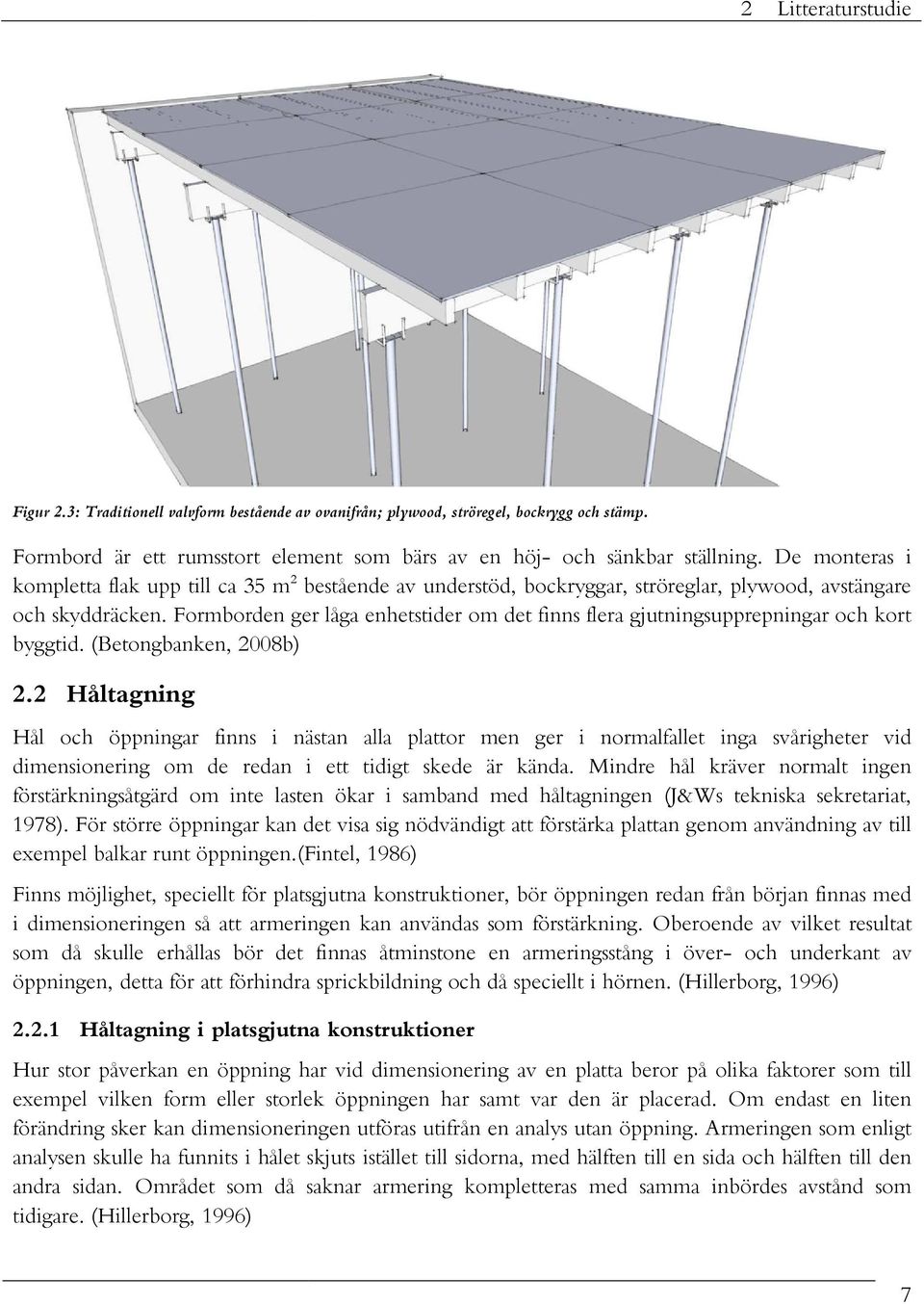 Formborden ger låga enhetstider om det finns flera gjutningsupprepningar och kort byggtid. (Betongbanken, 2008b) 2.