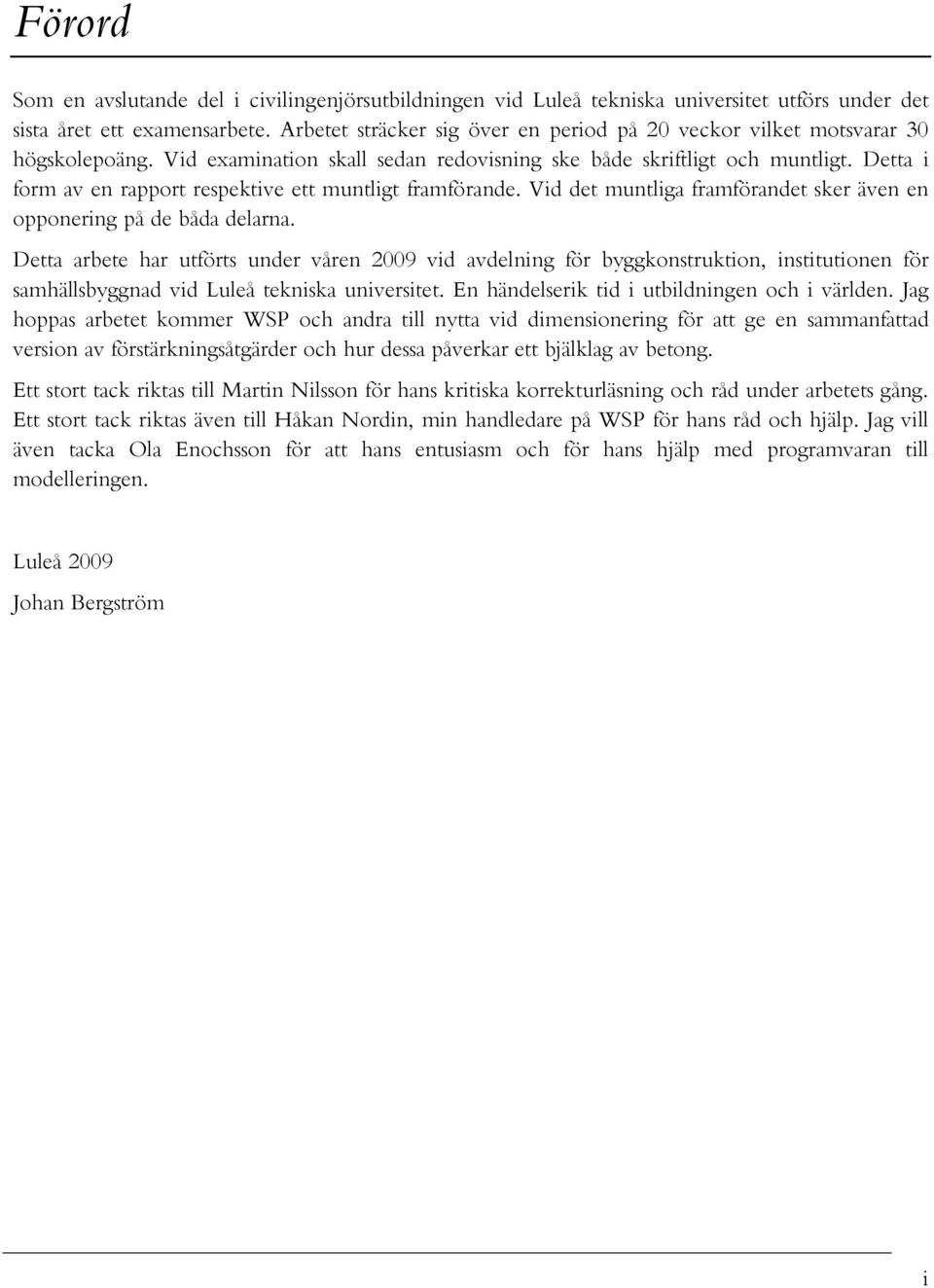 Detta i form av en rapport respektive ett muntligt framförande. Vid det muntliga framförandet sker även en opponering på de båda delarna.