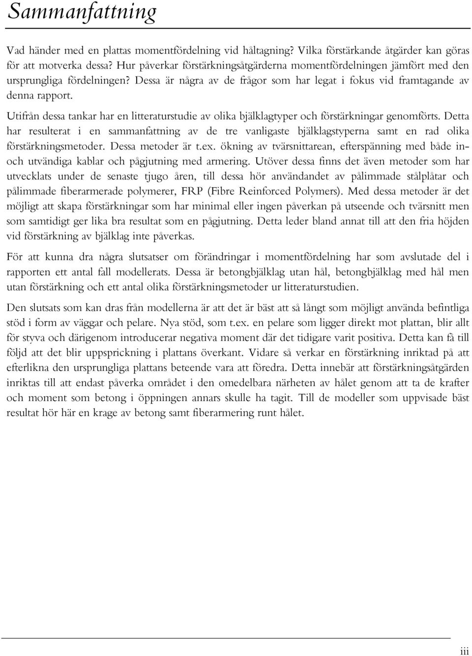Utifrån dessa tankar har en litteraturstudie av olika bjälklagtyper och förstärkningar genomförts.