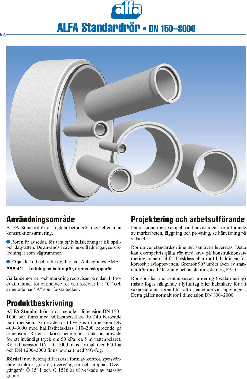 421 Ledning av betongrör, normalavloppsrör Gällande normer och märkning redovisas på sidan 4. Produktnummer för oarmerade rör och rördelar har O och armerade har A som första tecken.