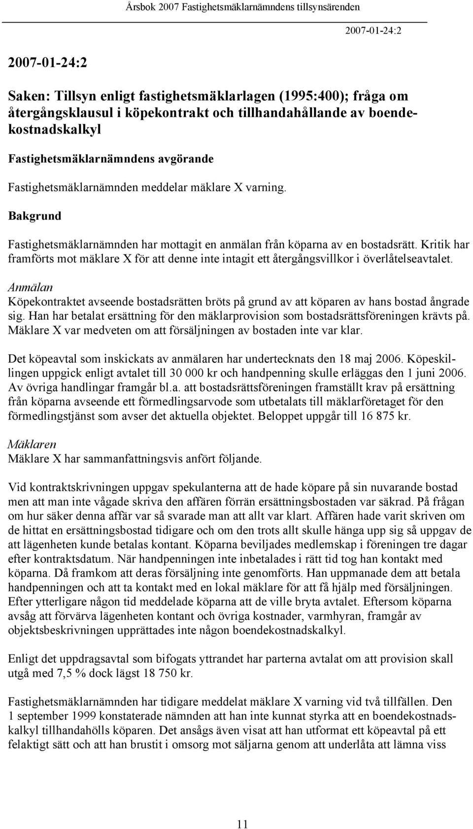 Kritik har framförts mot mäklare X för att denne inte intagit ett återgångsvillkor i överlåtelseavtalet.