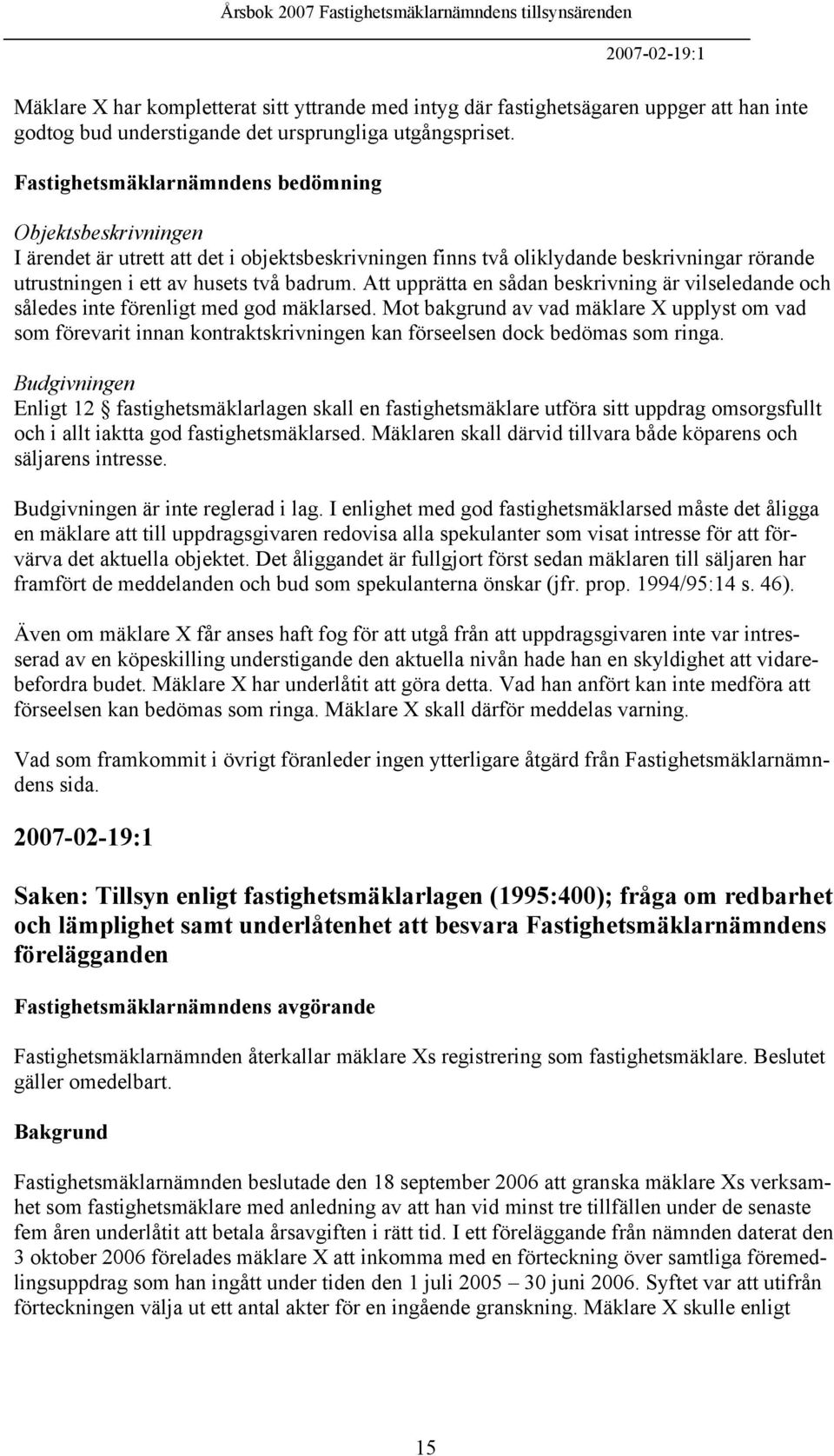 Att upprätta en sådan beskrivning är vilseledande och således inte förenligt med god mäklarsed.
